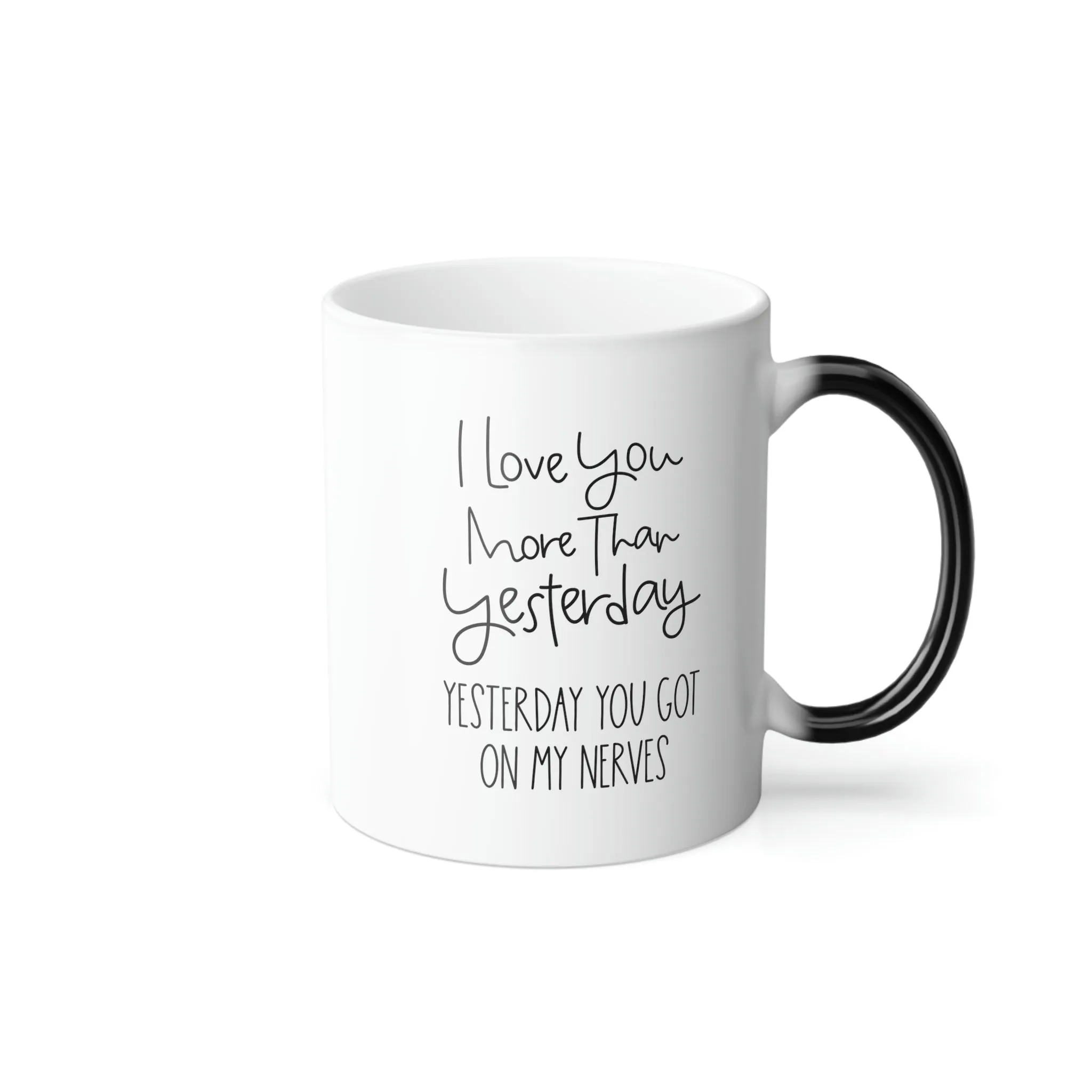 I love you more than yesterday. Yesterday you got on my nerves 11oz Color Morphing Mug