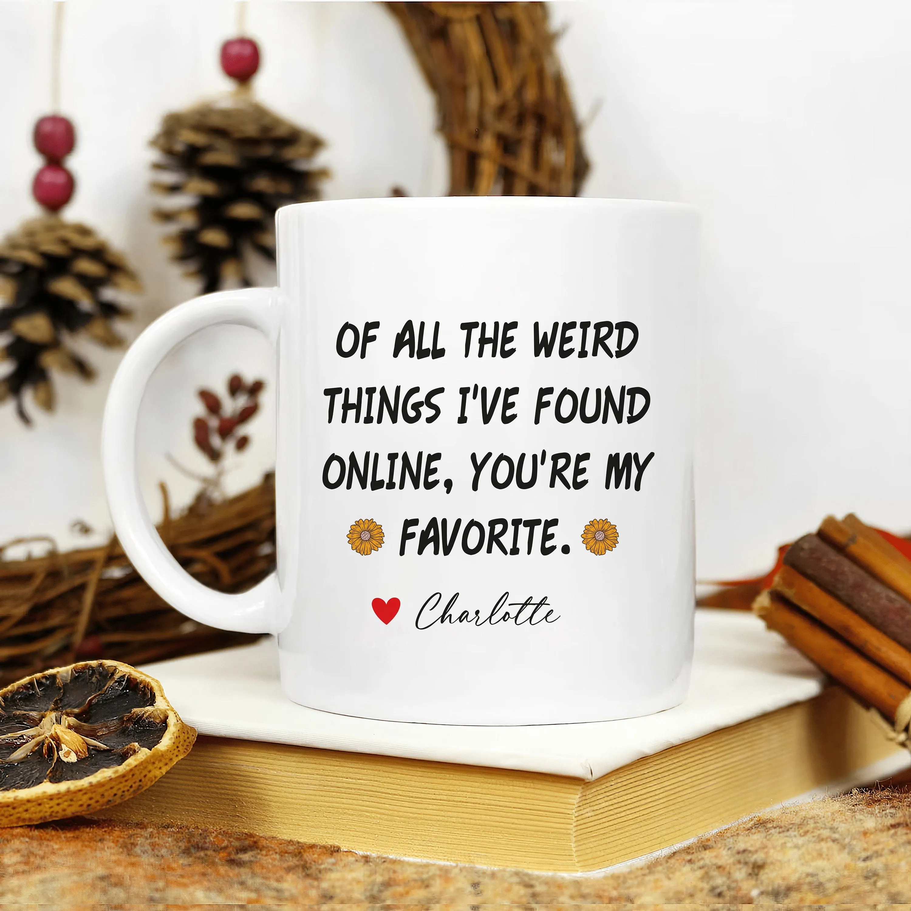 Personalized Valentines Day Mug, Of All the Weird Things I've Found Online You’re My Favorite Coffee Mug, Custom Funny Mug, Anniversary Gift